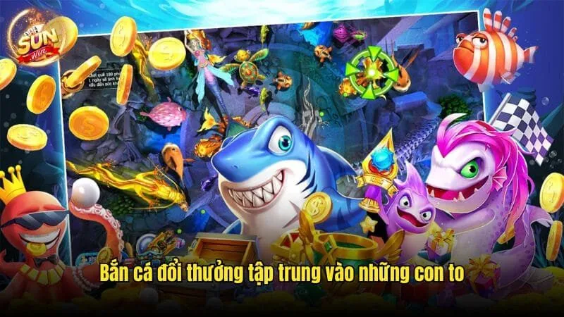 Bắn cá đổi thưởng tập trung vào những con to Bắn Cá Đổi Thưởng Sunwin - Kiếm Tiền Khủng Trong Đại Dương